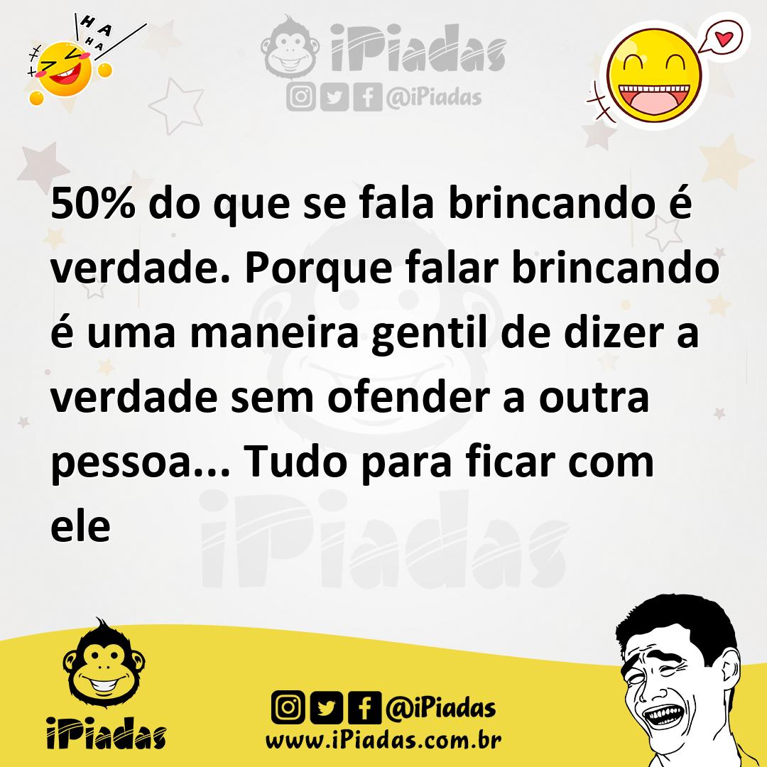 Ilustração de 50% do que se fala brincando é verdade. Porque falar brincando é uma m... no iPiadas