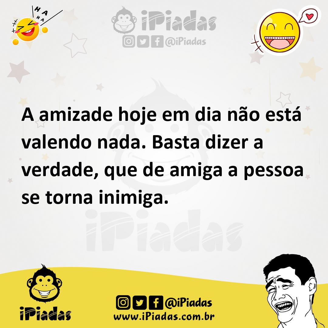 Ilustração de A amizade hoje em dia não está valendo nada. Basta dizer a verdade, qu... no iPiadas