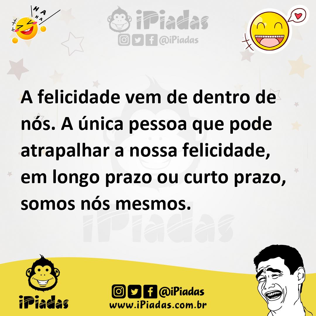 Ilustração de A felicidade vem de dentro de nós. A única pessoa que pode atrapalhar... no iPiadas