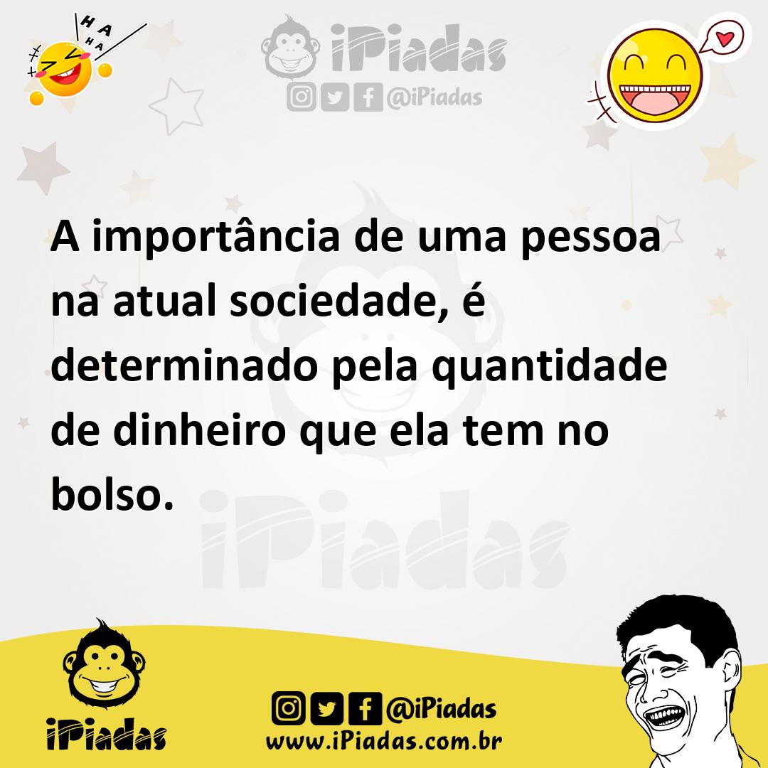 Ilustração de A importância de uma pessoa na atual sociedade, é determinado pela qua... no iPiadas
