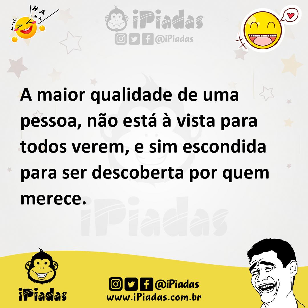 Ilustração de A maior qualidade de uma pessoa, não está à vista para todos verem, e... no iPiadas