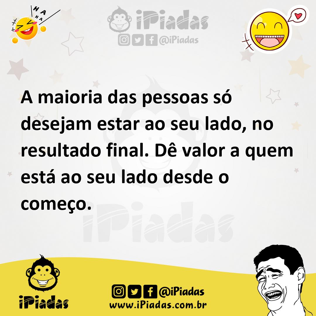 Ilustração de A maioria das pessoas só desejam estar ao seu lado, no resultado final... no iPiadas