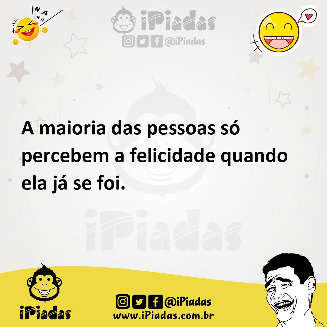 Ilustração de A maioria das pessoas só percebem a felicidade quando ela já se foi. no iPiadas