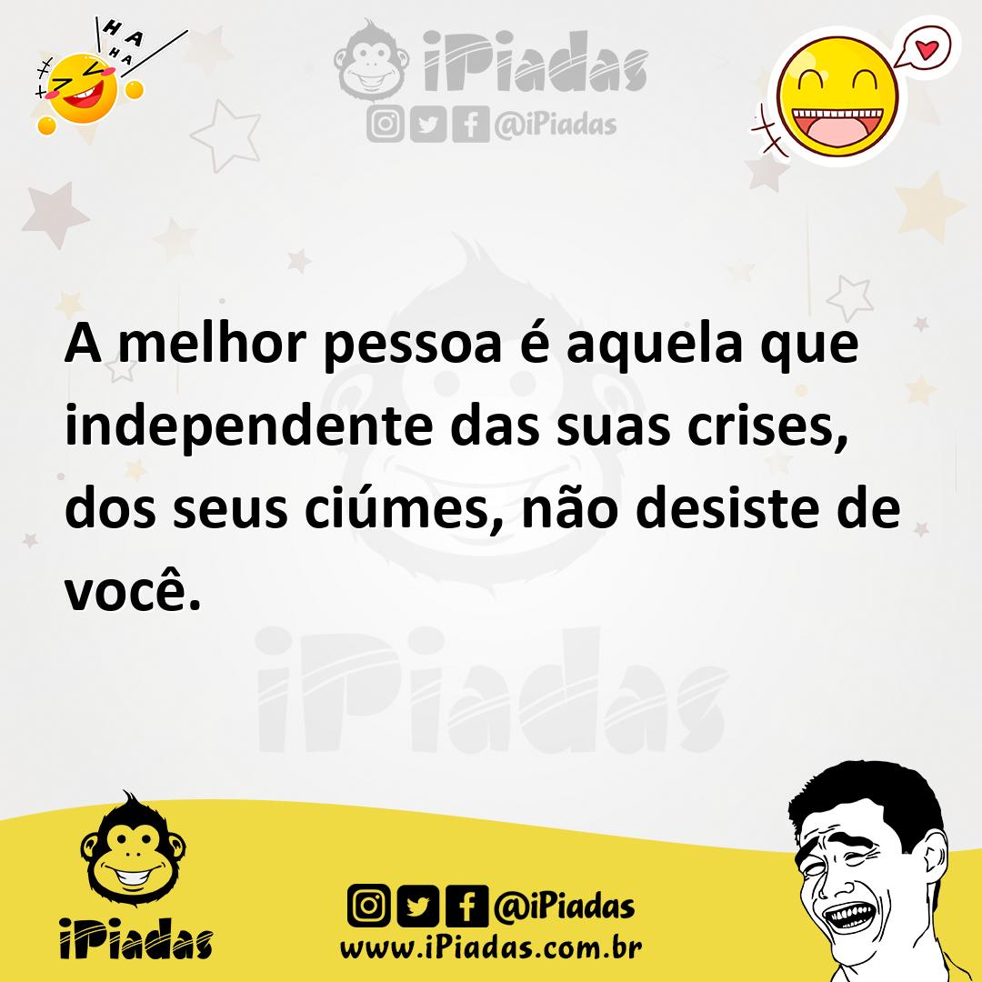 Ilustração de A melhor pessoa é aquela que independente das suas crises, dos seus ci... no iPiadas