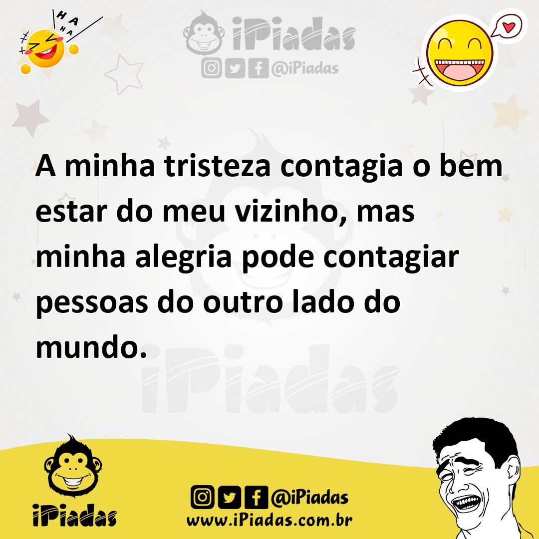 Ilustração de A minha tristeza contagia o bem estar do meu vizinho, mas minha alegri... no iPiadas
