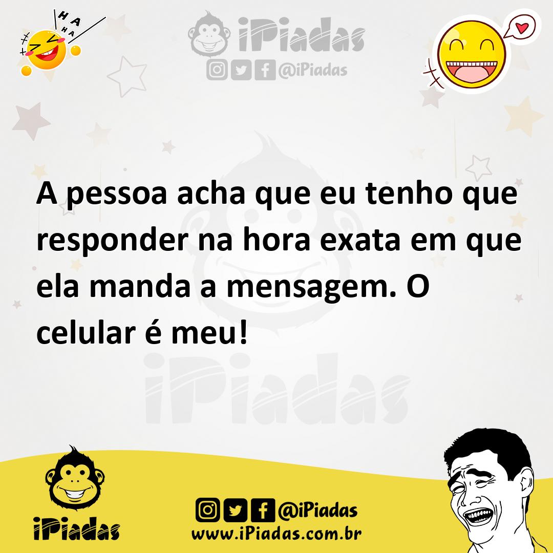Ilustração de A pessoa acha que eu tenho que responder na hora exata em que ela mand... no iPiadas