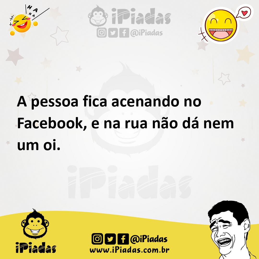 Ilustração de A pessoa fica acenando no Facebook, e na rua não dá nem um oi. no iPiadas