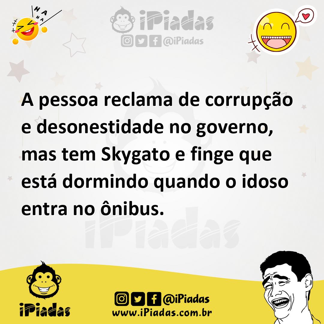 Ilustração de A pessoa reclama de corrupção e desonestidade no governo, mas tem Skyg... no iPiadas