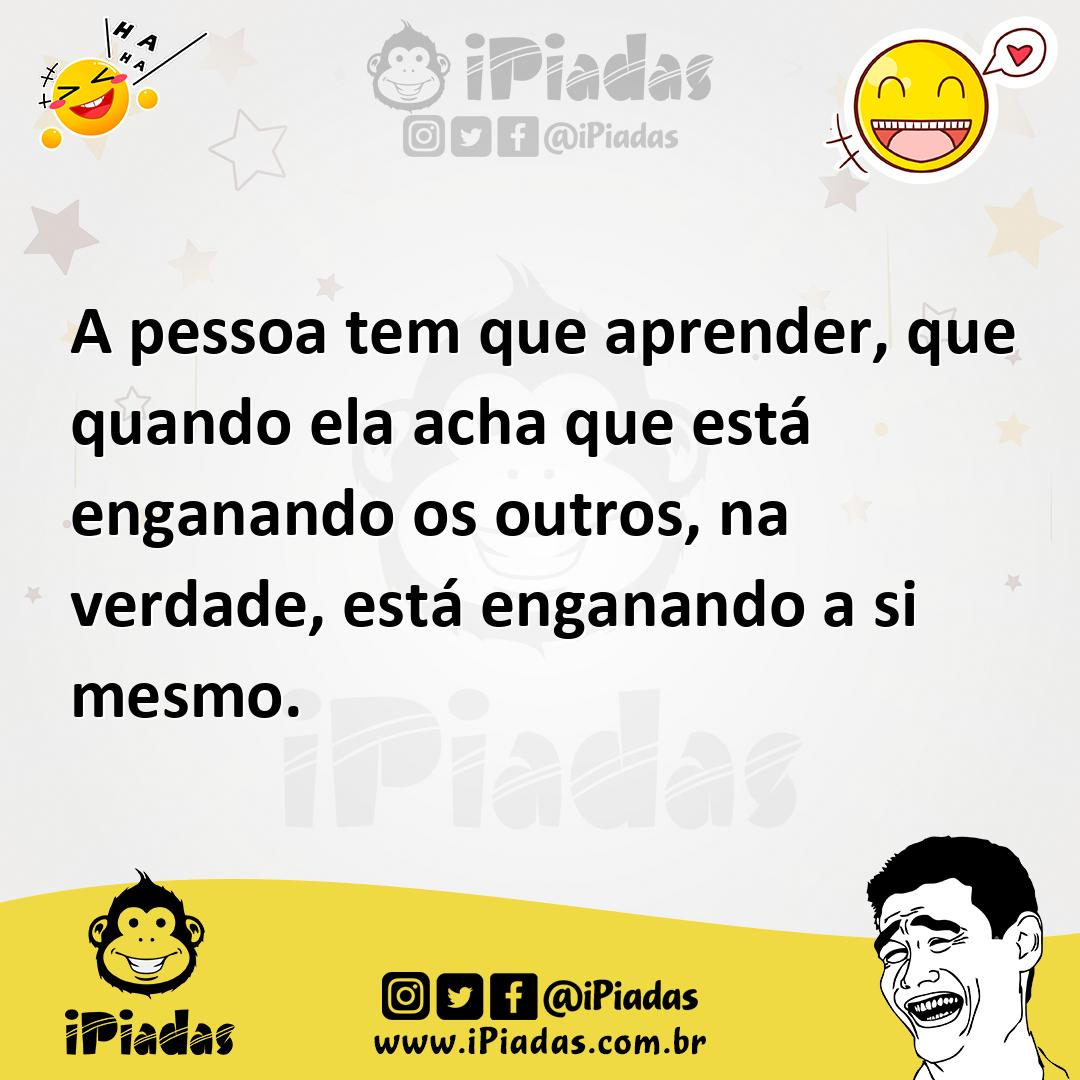 Ilustração de A pessoa tem que aprender, que quando ela acha que está enganando os o... no iPiadas