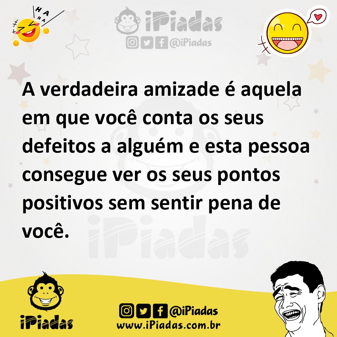 Ilustração de A verdadeira amizade é aquela em que você conta os seus defeitos a alg... no iPiadas