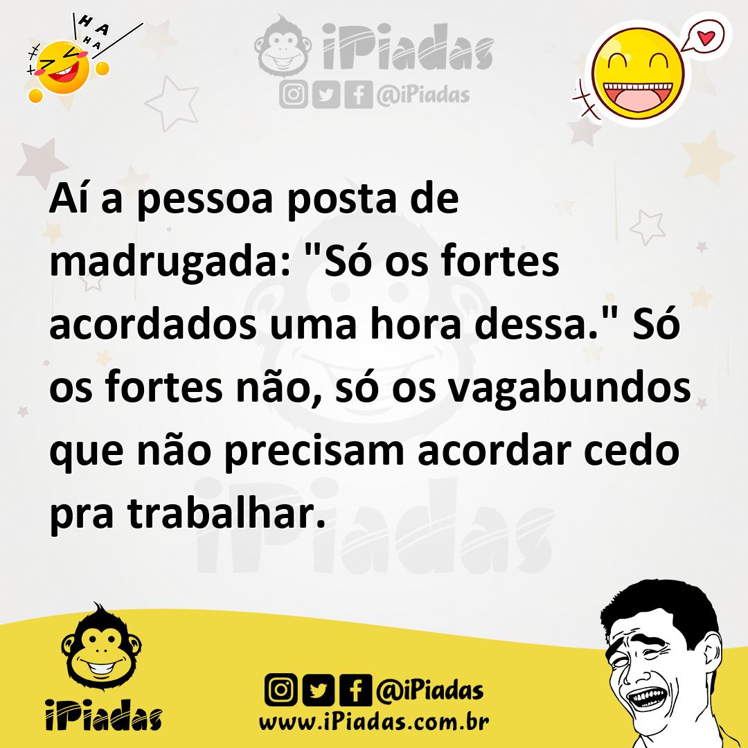 Ilustração de Aí a pessoa posta de madrugada: "Só os fortes acordados uma hora dessa... no iPiadas