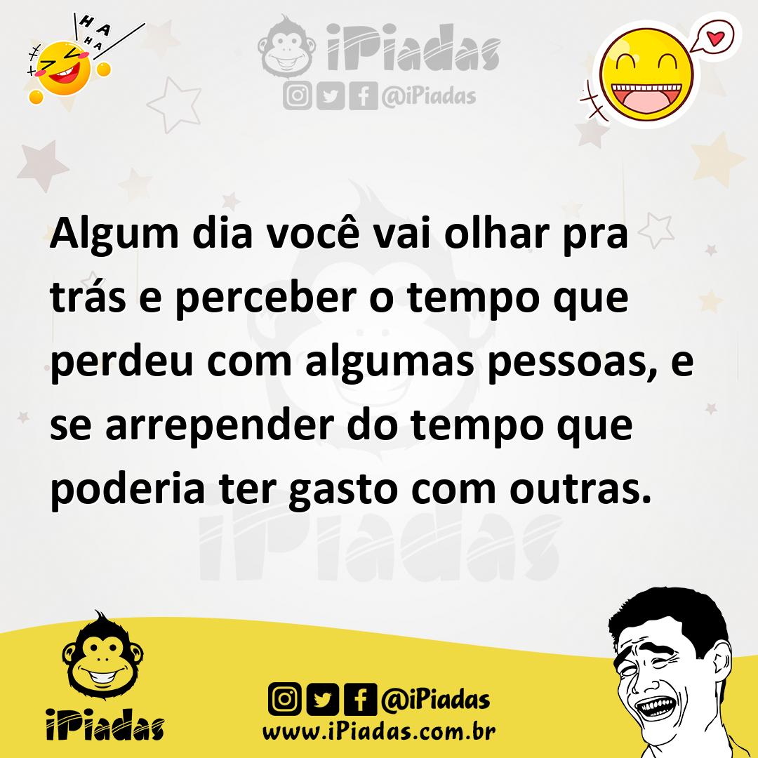 Ilustração de Algum dia você vai olhar pra trás e perceber o tempo que perdeu com al... no iPiadas