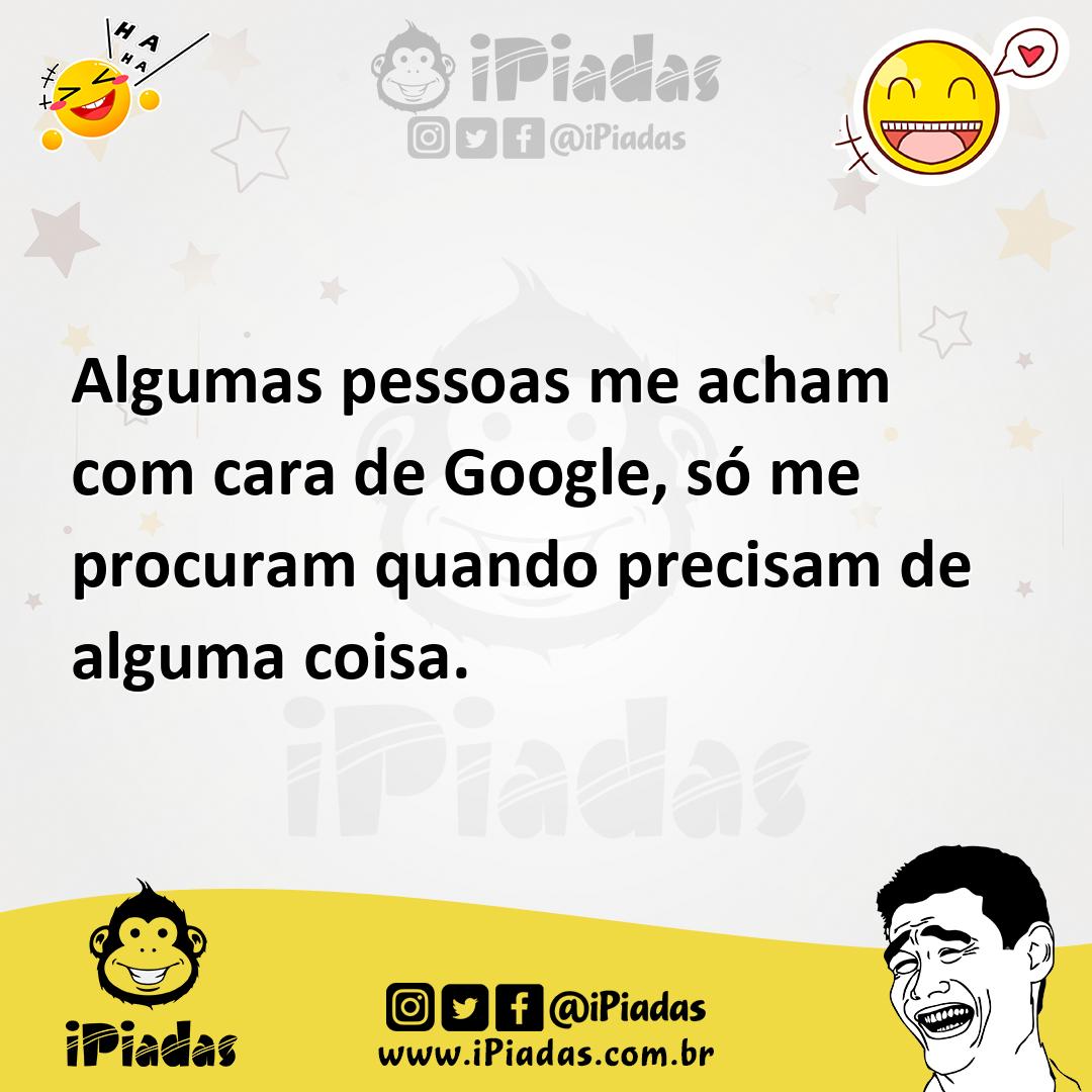 Ilustração de Algumas pessoas me acham com cara de Google, só me procuram quando pre... no iPiadas