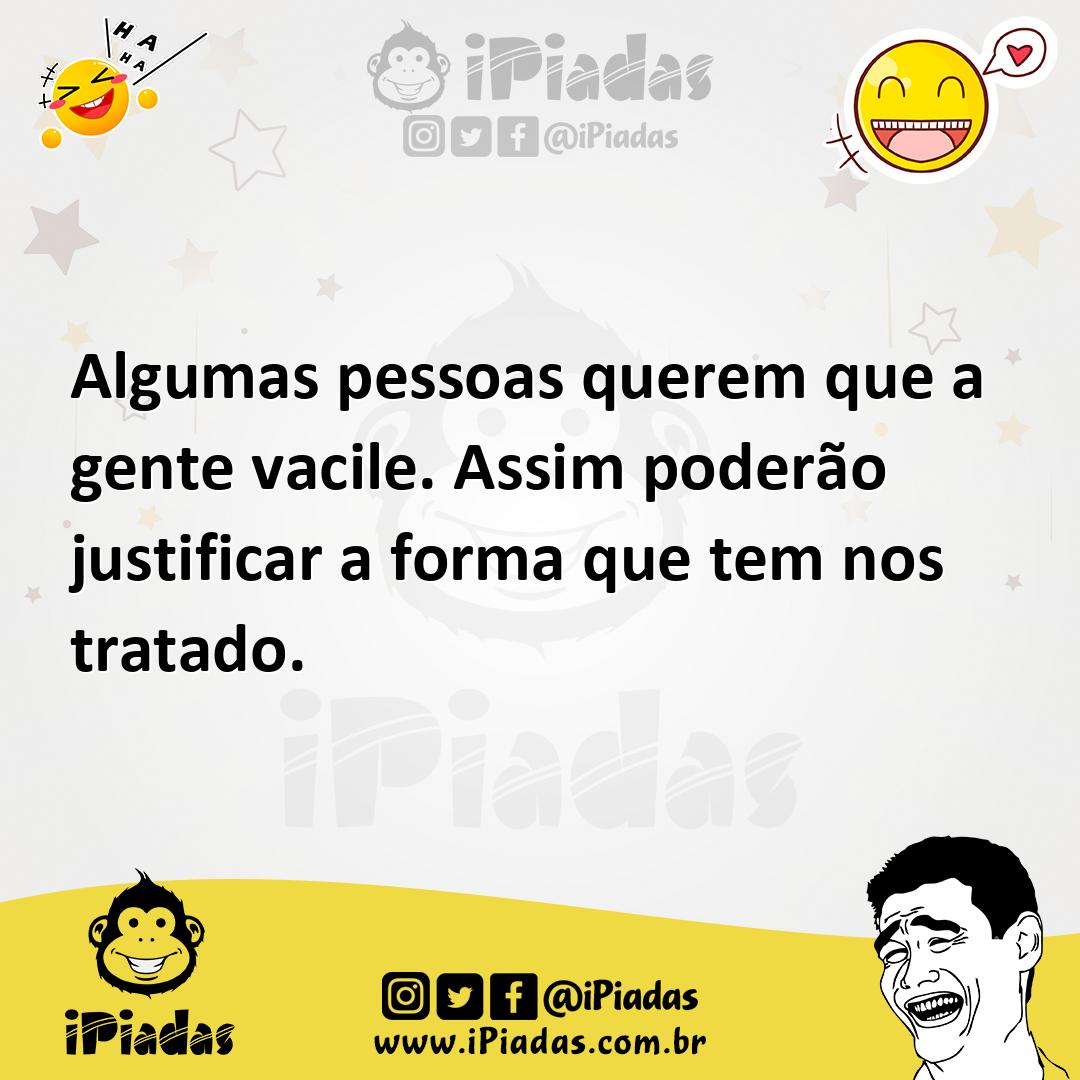 Ilustração de Algumas pessoas querem que a gente vacile. Assim poderão justificar a... no iPiadas
