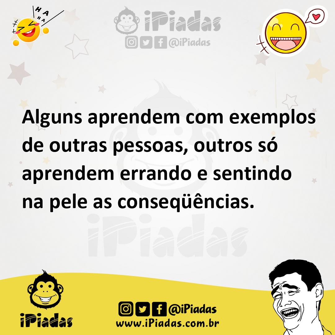 Ilustração de Alguns aprendem com exemplos de outras pessoas, outros só aprendem err... no iPiadas