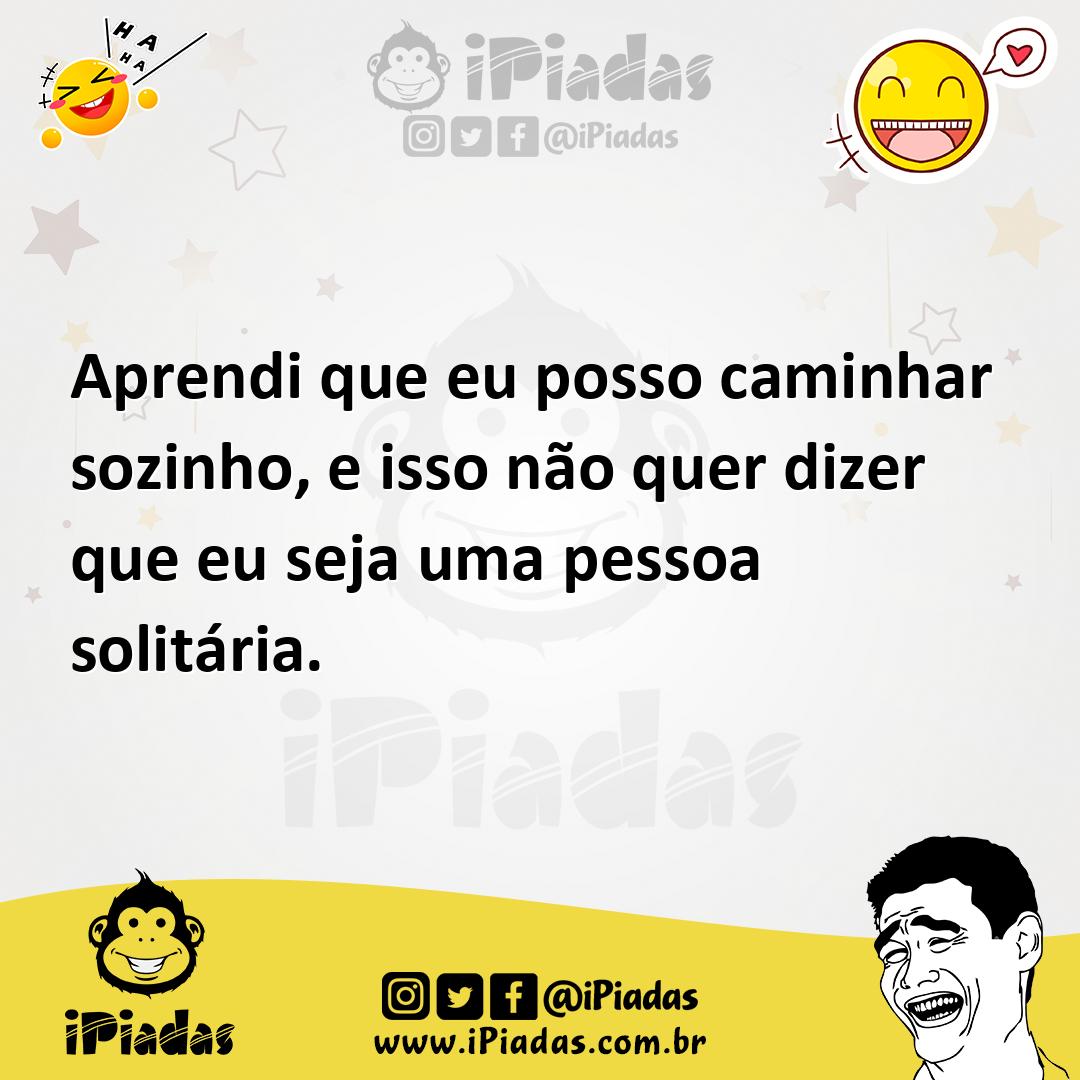 Ilustração de Aprendi que eu posso caminhar sozinho, e isso não quer dizer que eu se... no iPiadas