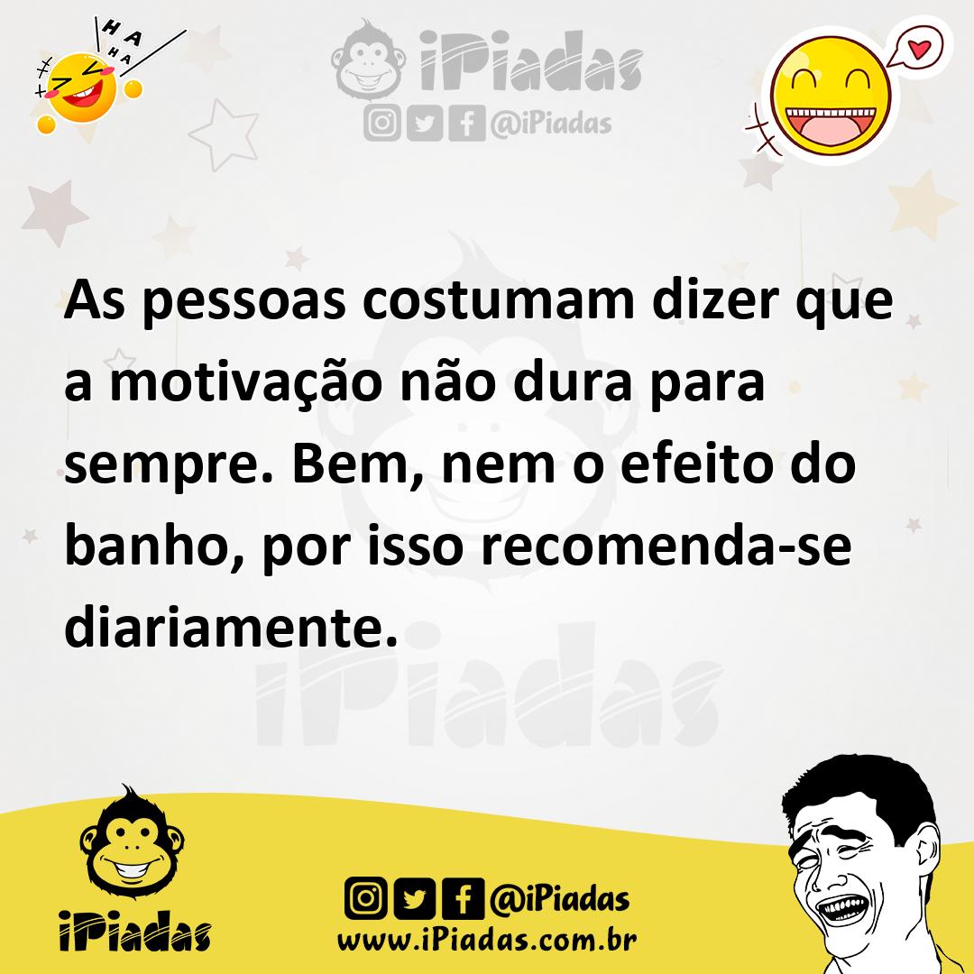 Ilustração de As pessoas costumam dizer que a motivação não dura para sempre. Bem, n... no iPiadas