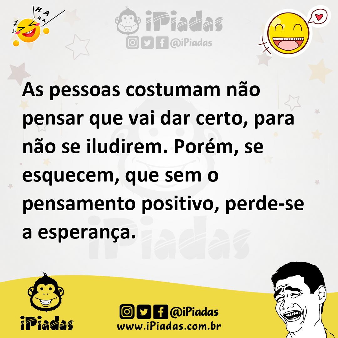 Ilustração de As pessoas costumam não pensar que vai dar certo, para não se iludirem... no iPiadas