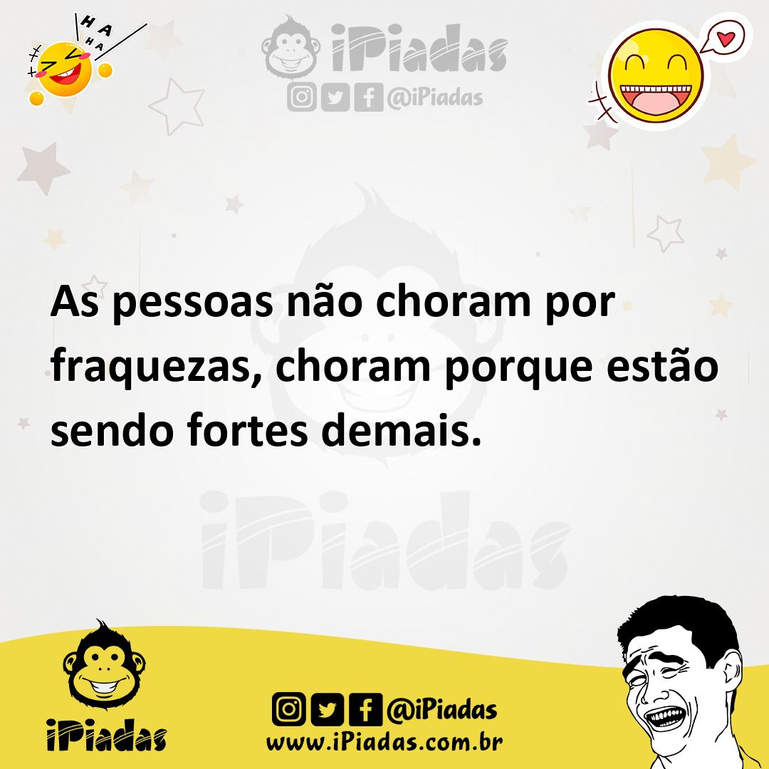 Ilustração de As pessoas não choram por fraquezas, choram porque estão sendo fortes... no iPiadas