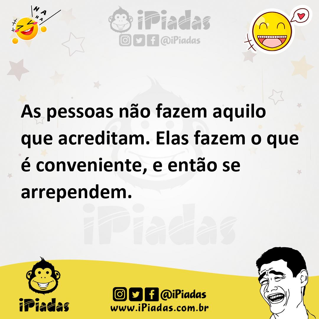 Ilustração de As pessoas não fazem aquilo que acreditam. Elas fazem o que é convenie... no iPiadas