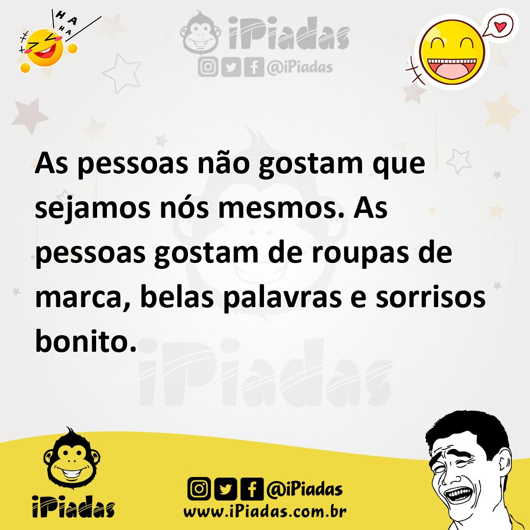 Ilustração de As pessoas não gostam que sejamos nós mesmos. As pessoas gostam de rou... no iPiadas