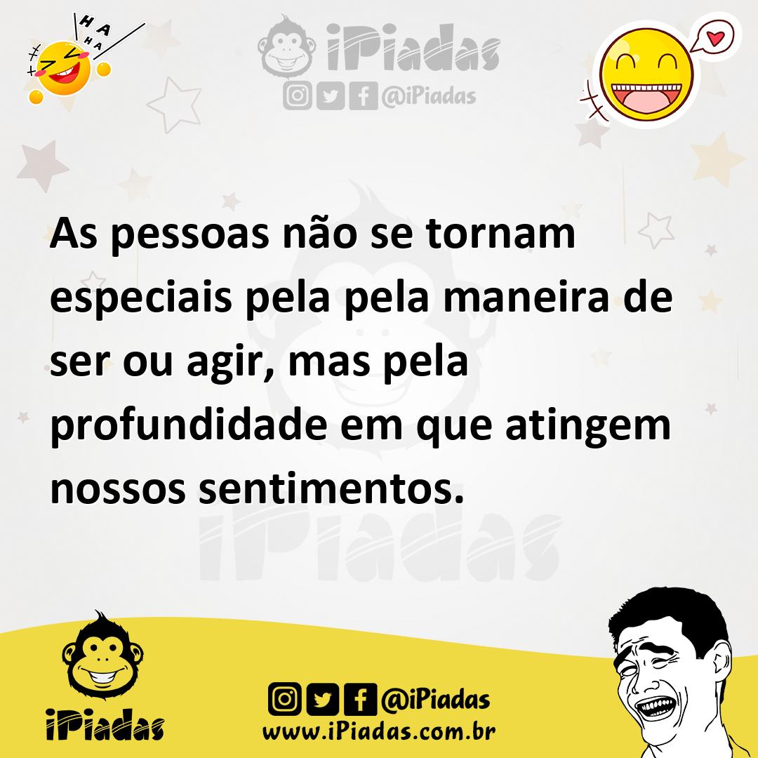 Ilustração de As pessoas não se tornam especiais pela pela maneira de ser ou agir, m... no iPiadas