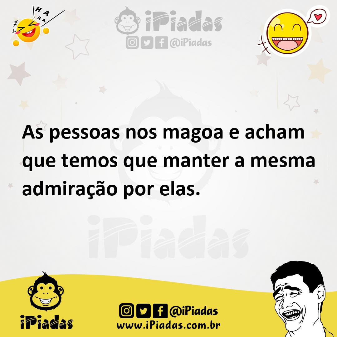 Ilustração de As pessoas nos magoa e acham que temos que manter a mesma admiração po... no iPiadas