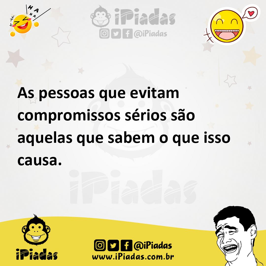 Ilustração de As pessoas que evitam compromissos sérios são aquelas que sabem o que... no iPiadas