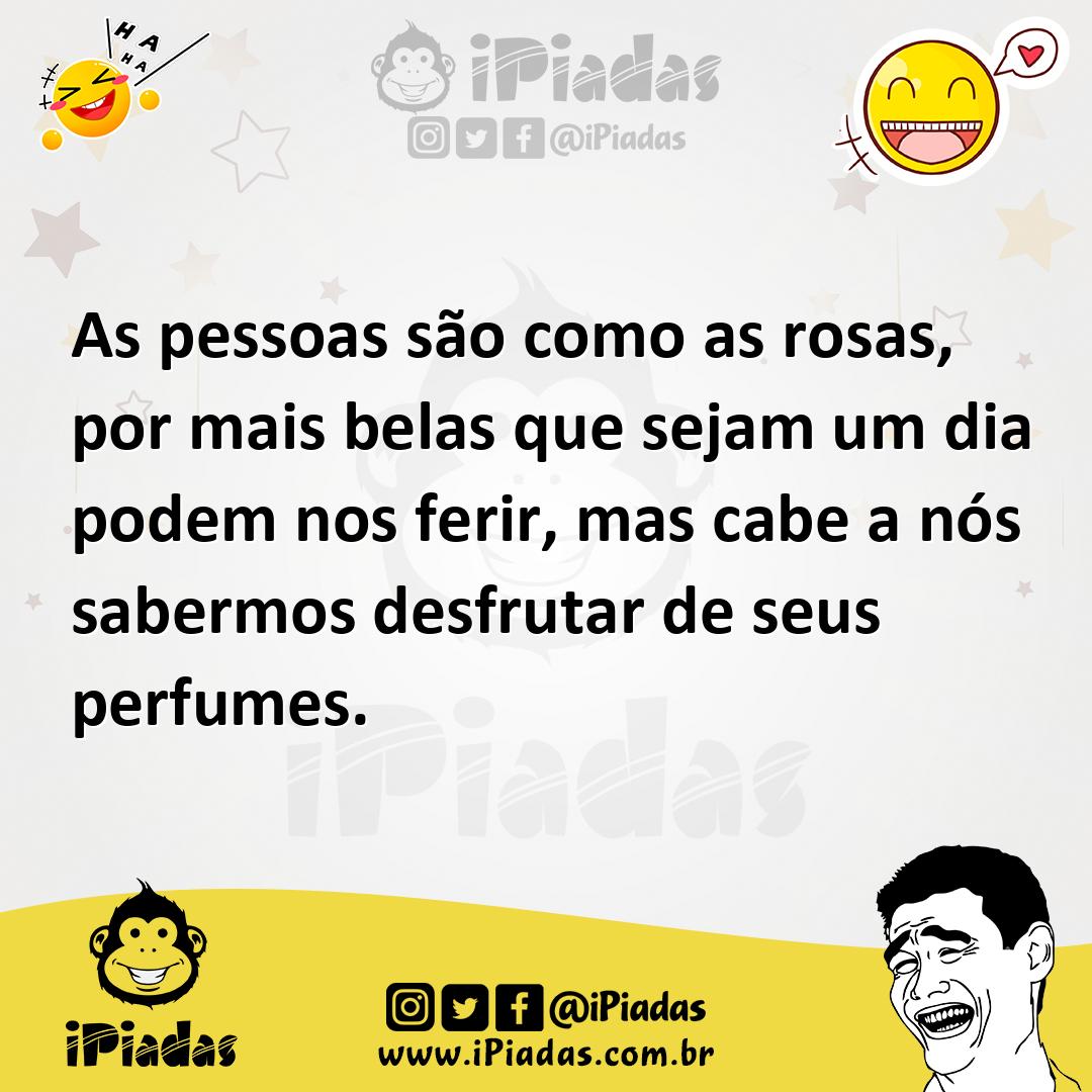 Ilustração de As pessoas são como as rosas, por mais belas que sejam um dia podem no... no iPiadas
