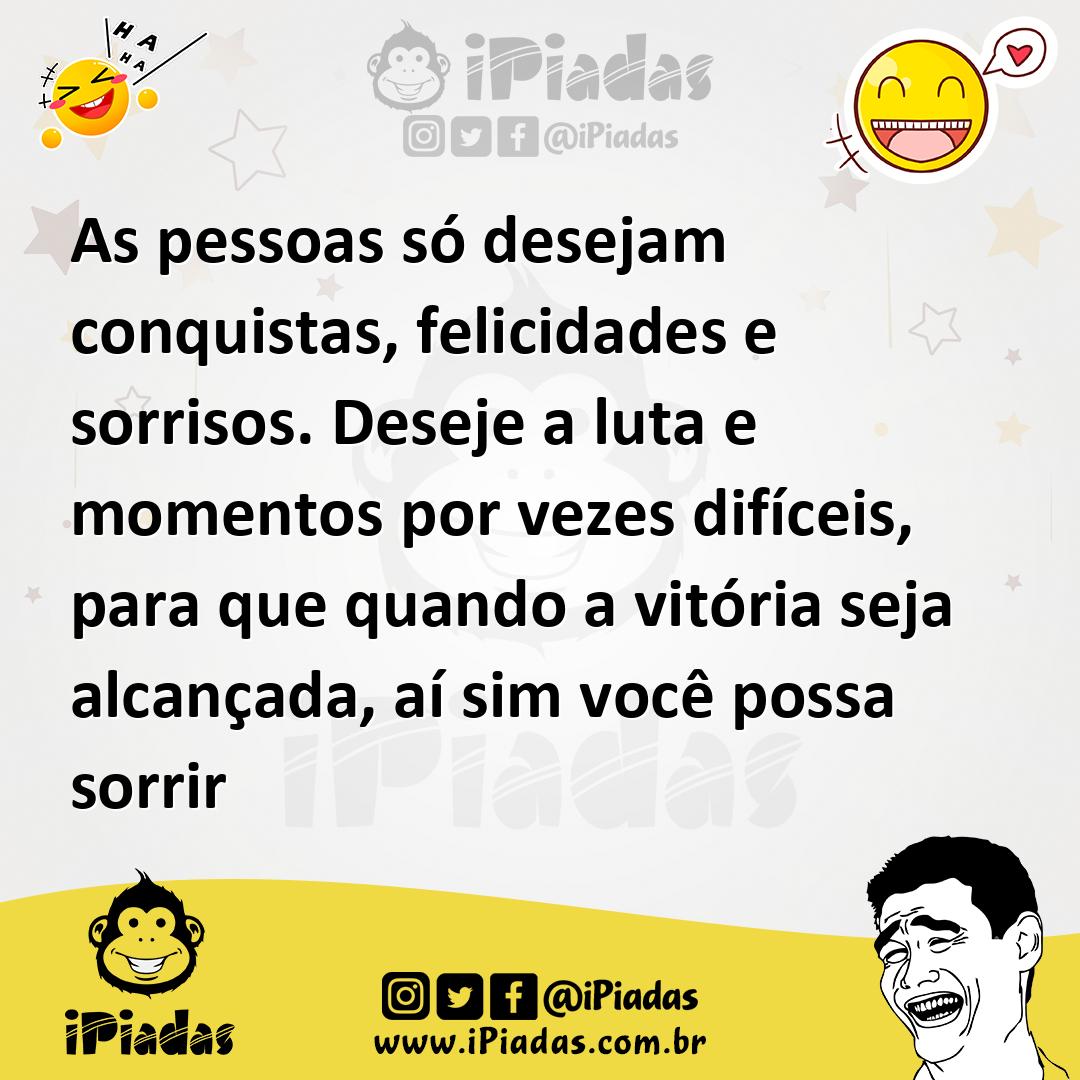 Ilustração de As pessoas só desejam conquistas, felicidades e sorrisos. Deseje a lut... no iPiadas
