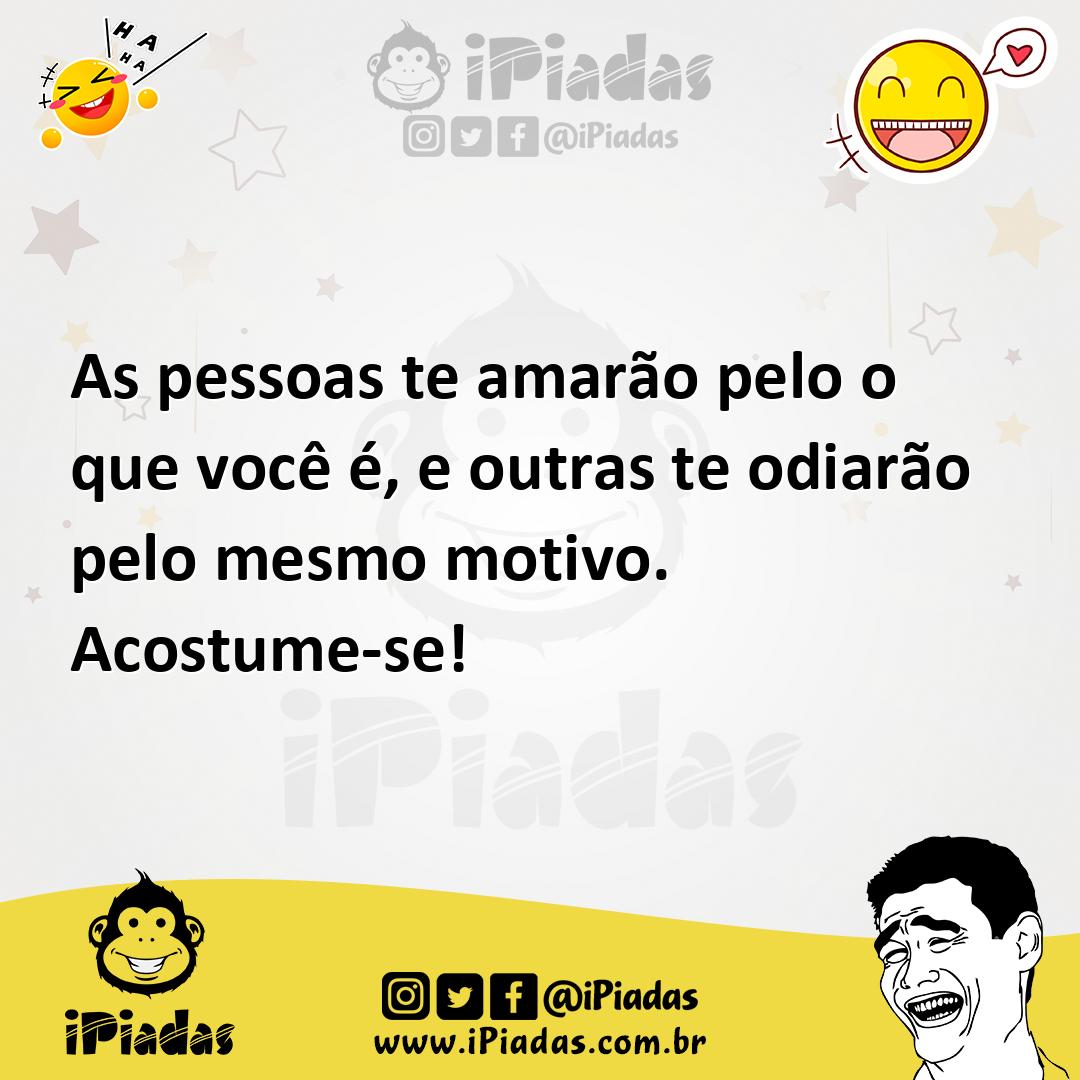 Ilustração de As pessoas te amarão pelo o que você é, e outras te odiarão pelo mesmo... no iPiadas