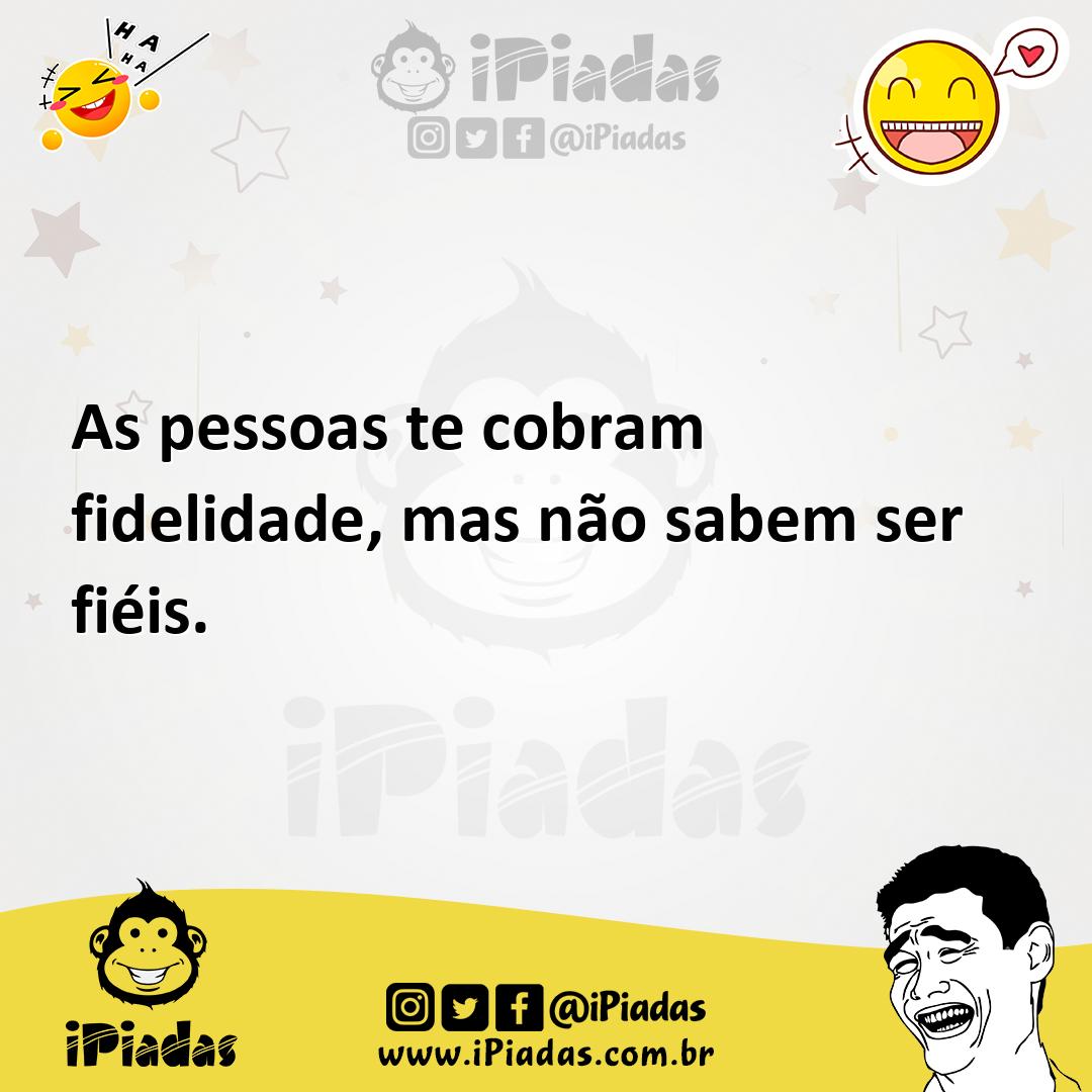 Ilustração de As pessoas te cobram fidelidade, mas não sabem ser fiéis. no iPiadas