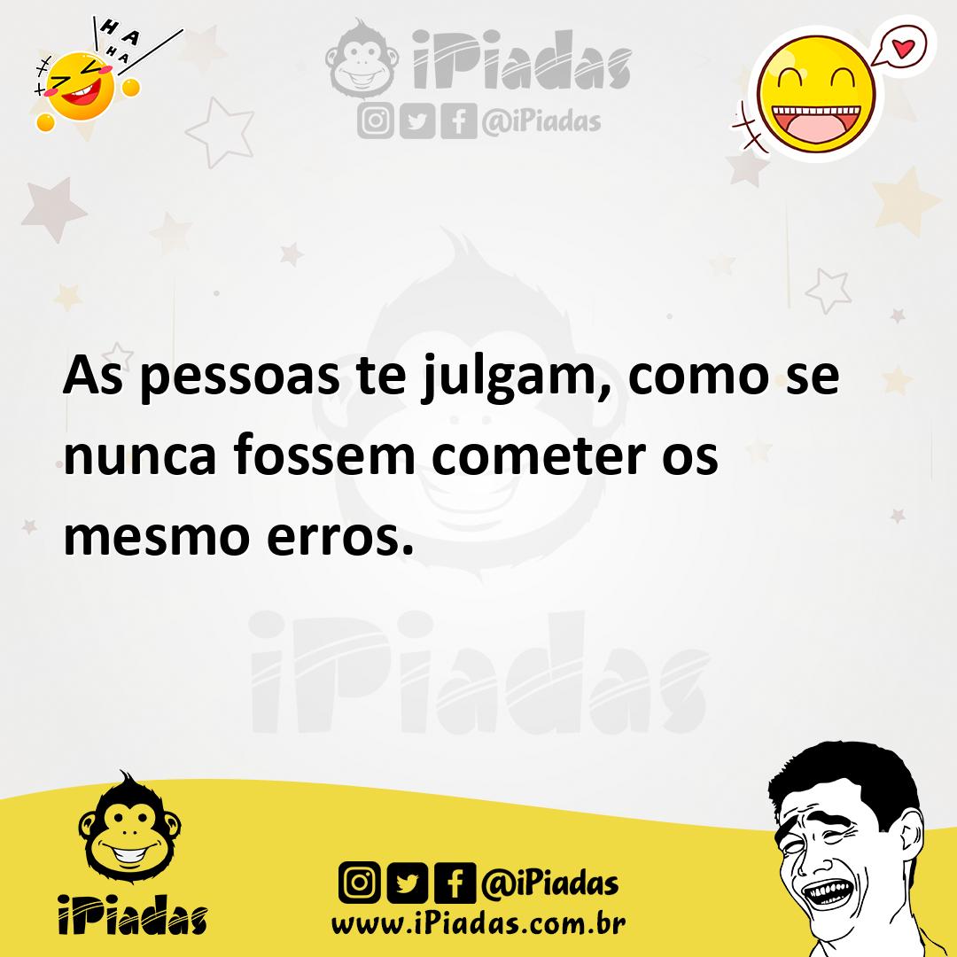 Ilustração de As pessoas te julgam, como se nunca fossem cometer os mesmo erros. no iPiadas