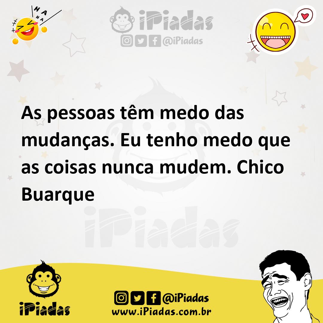 Ilustração de As pessoas têm medo das mudanças. Eu tenho medo que as coisas nunca mu... no iPiadas
