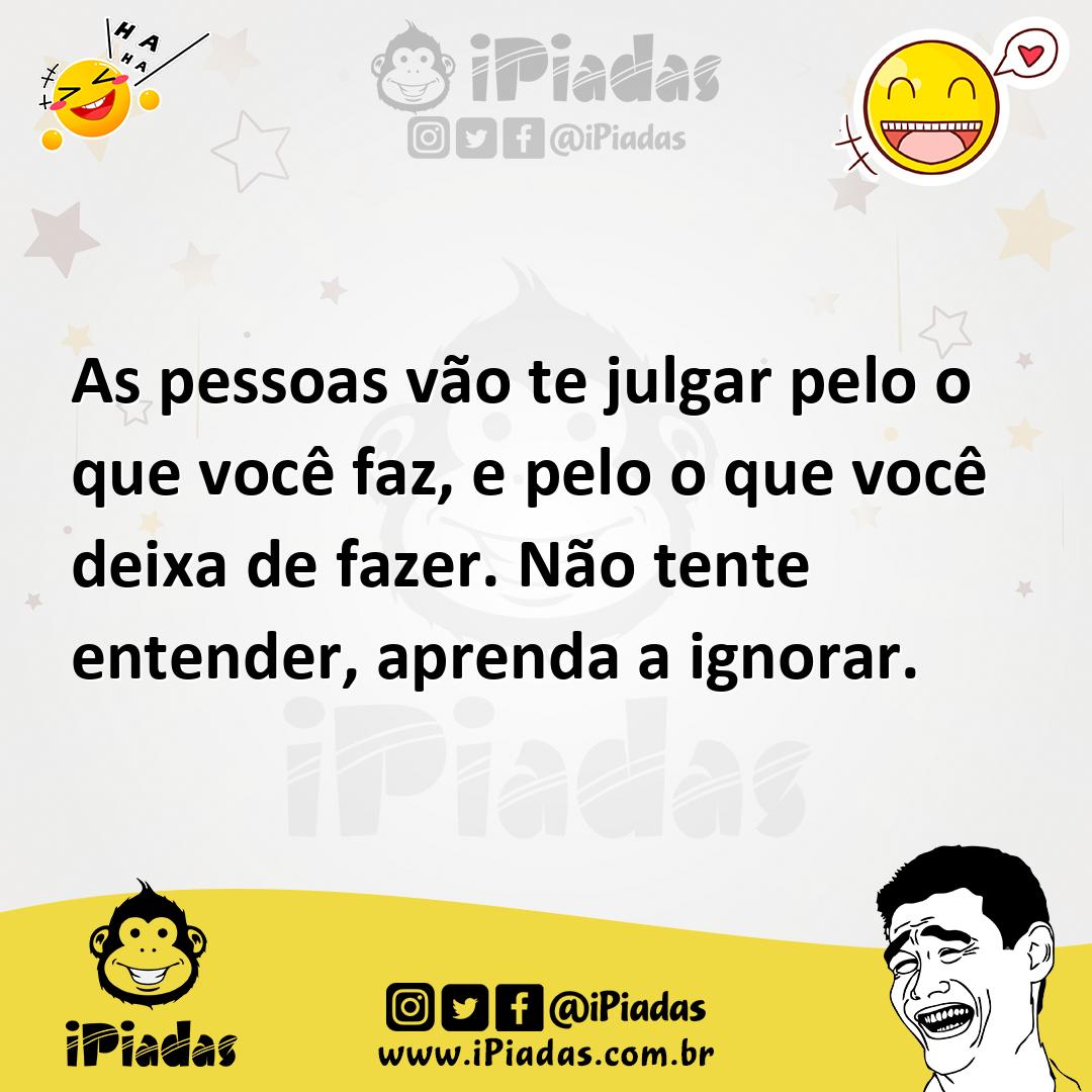 Ilustração de As pessoas vão te julgar pelo o que você faz, e pelo o que você deixa... no iPiadas