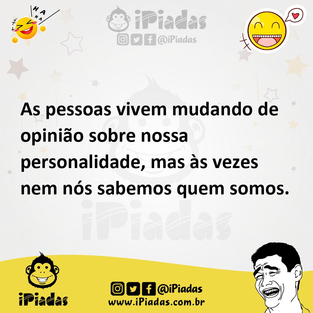 Ilustração de As pessoas vivem mudando de opinião sobre nossa personalidade, mas às... no iPiadas