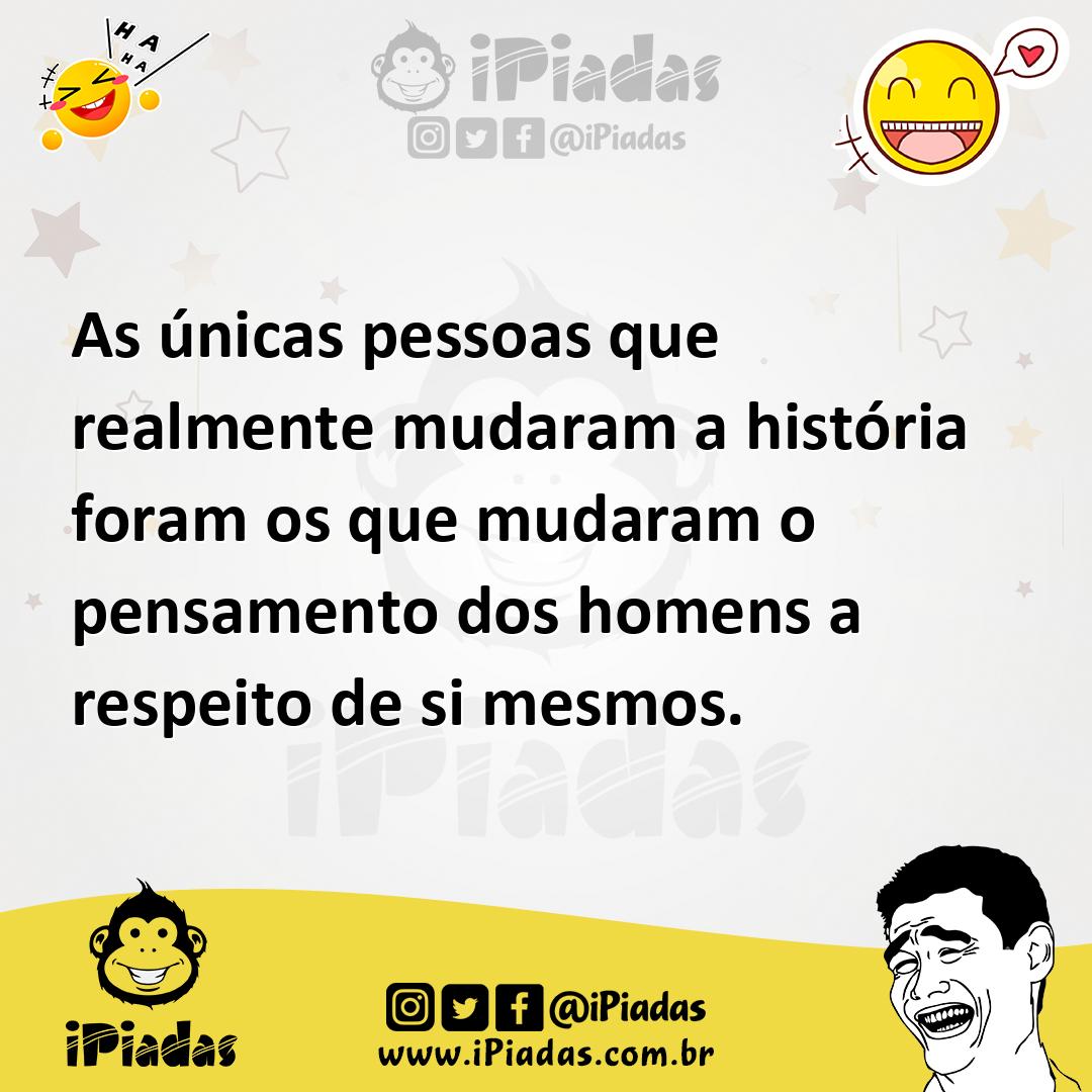 Ilustração de As únicas pessoas que realmente mudaram a história foram os que mudara... no iPiadas