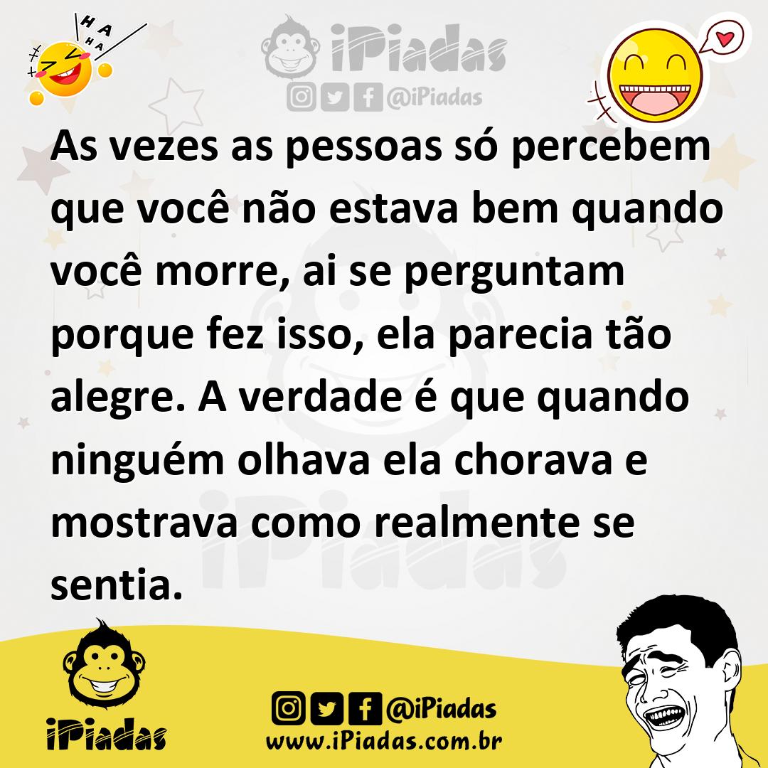 Ilustração de As vezes as pessoas só percebem que você não estava bem quando você mo... no iPiadas