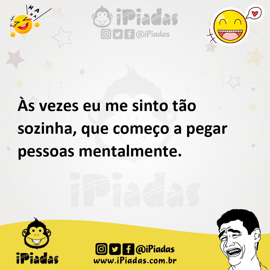 Ilustração de Às vezes eu me sinto tão sozinha, que começo a pegar pessoas mentalmen... no iPiadas