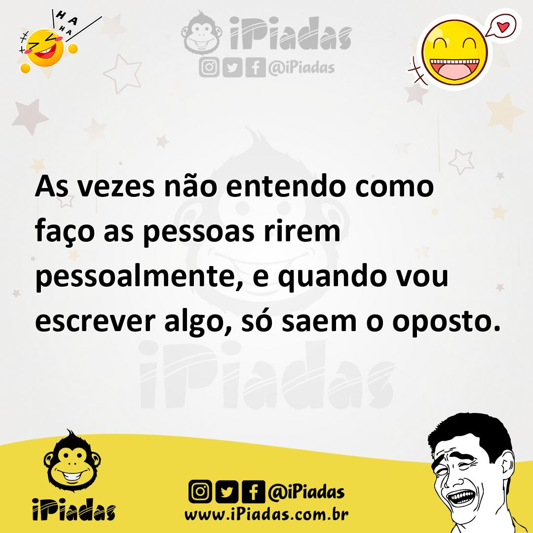 Ilustração de As vezes não entendo como faço as pessoas rirem pessoalmente, e quando... no iPiadas