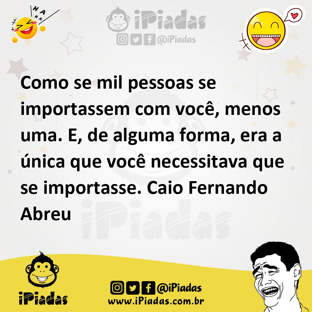 Ilustração de Como se mil pessoas se importassem com você, menos uma. E, de alguma f... no iPiadas
