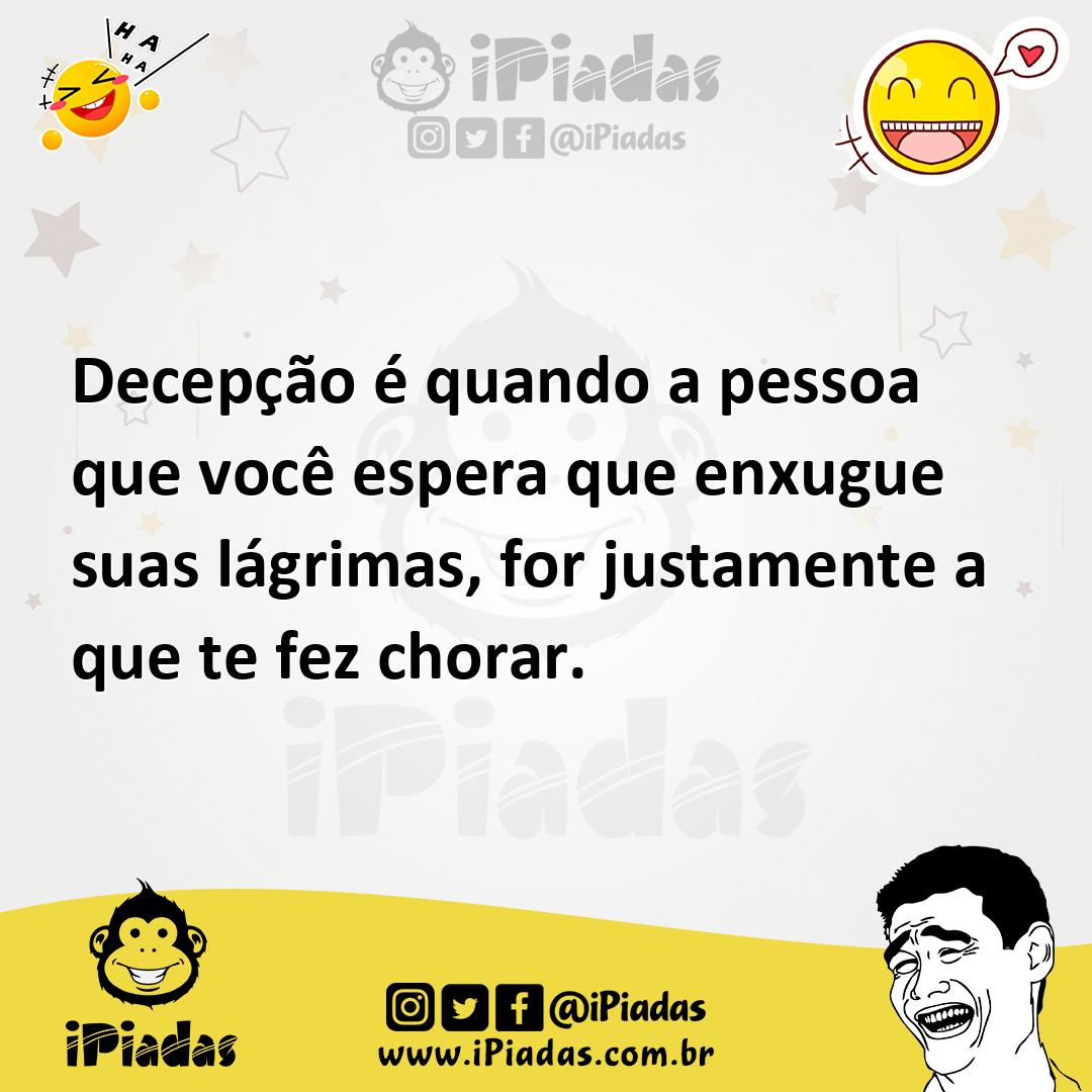 Ilustração de Decepção é quando a pessoa que você espera que enxugue suas lágrimas,... no iPiadas