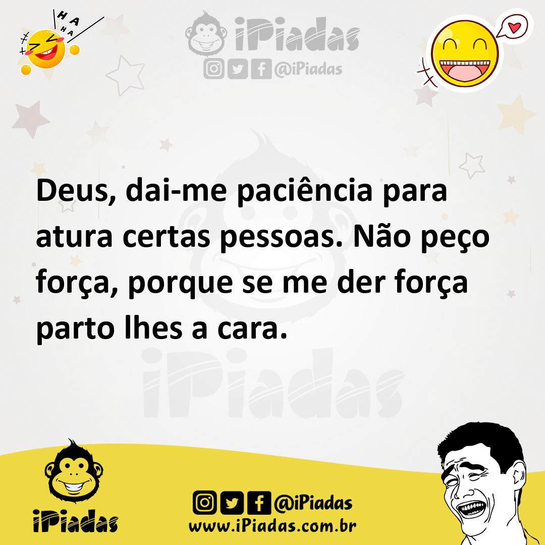 Ilustração de Deus, dai-me paciência para atura certas pessoas. Não peço força, porq... no iPiadas