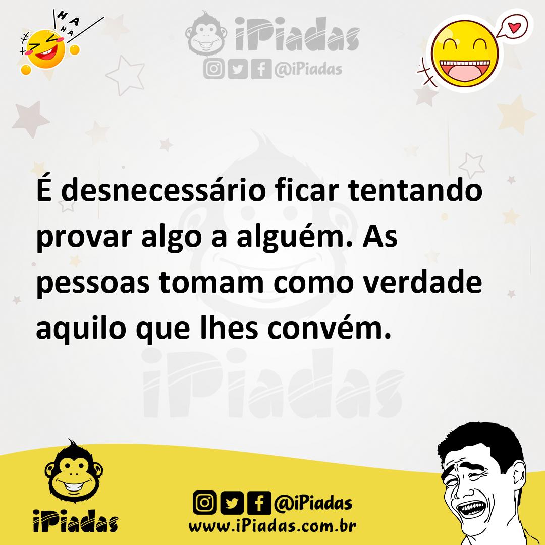 Ilustração de É desnecessário ficar tentando provar algo a alguém. As pessoas tomam... no iPiadas