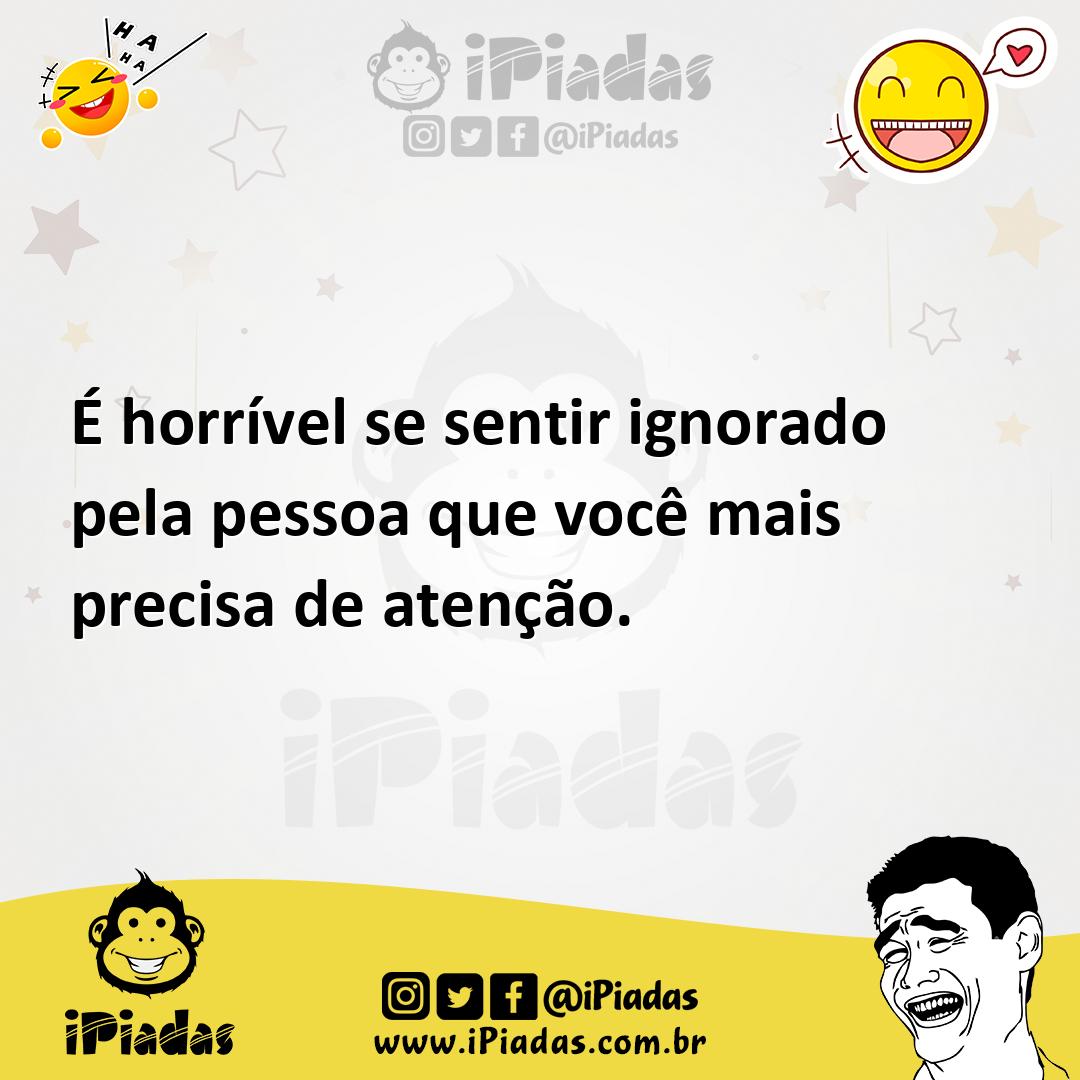 Ilustração de É horrível se sentir ignorado pela pessoa que você mais precisa de ate... no iPiadas