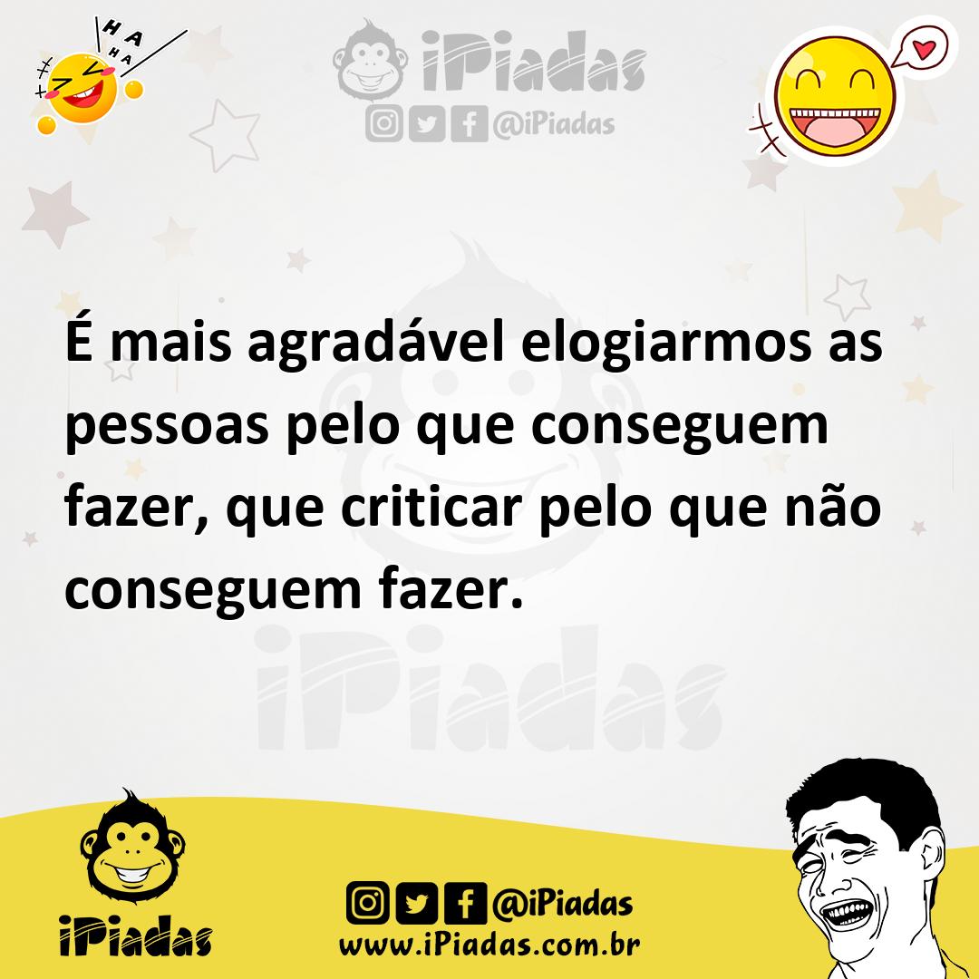 Ilustração de É mais agradável elogiarmos as pessoas pelo que conseguem fazer, que c... no iPiadas