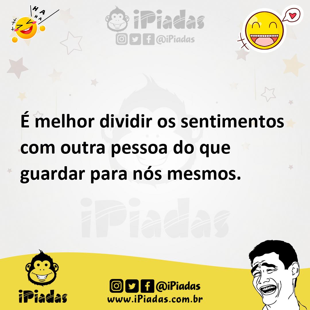 Ilustração de É melhor dividir os sentimentos com outra pessoa do que guardar para n... no iPiadas
