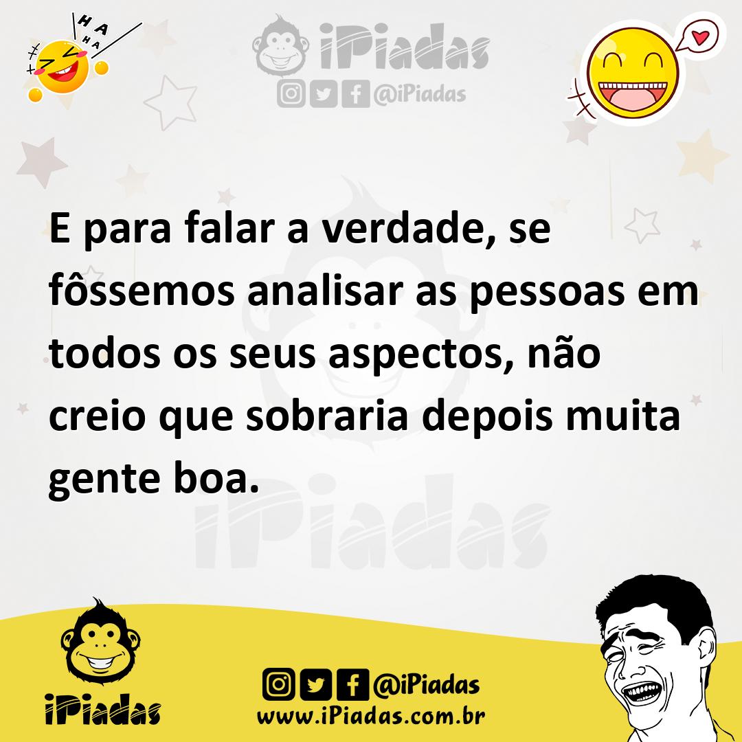Ilustração de E para falar a verdade, se fôssemos analisar as pessoas em todos os se... no iPiadas