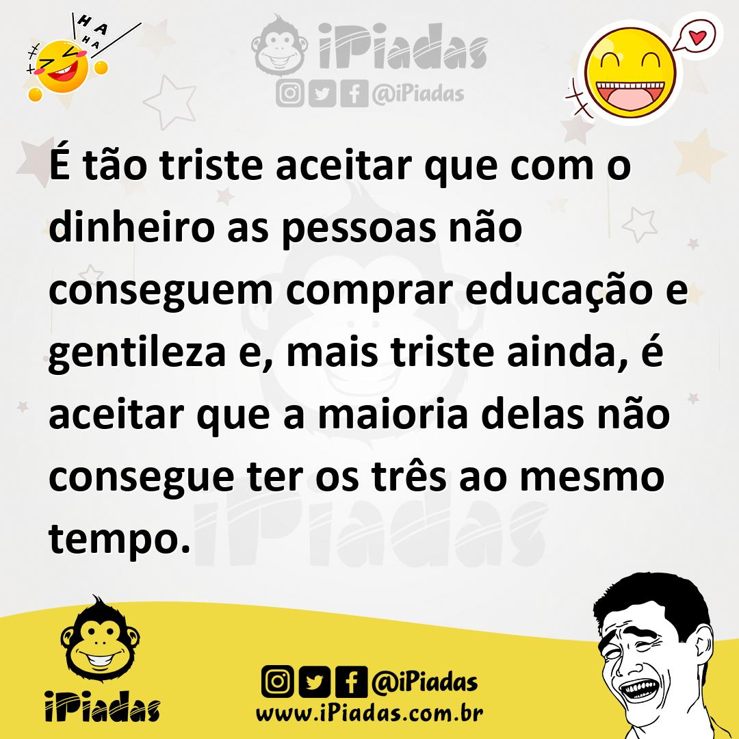 Ilustração de É tão triste aceitar que com o dinheiro as pessoas não conseguem compr... no iPiadas