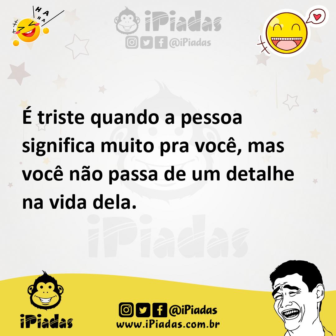 Ilustração de É triste quando a pessoa significa muito pra você, mas você não passa... no iPiadas